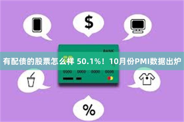 有配债的股票怎么样 50.1%！10月份PMI数据出炉